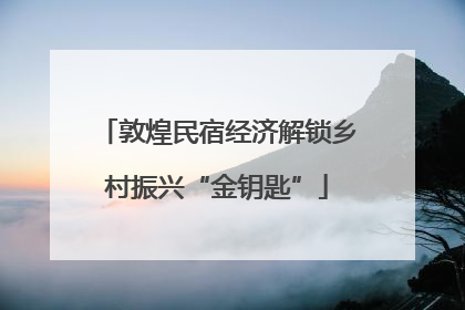 敦煌民宿经济解锁乡村振兴“金钥匙”