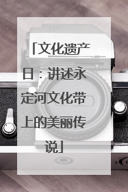文化遗产日：讲述永定河文化带上的美丽传说