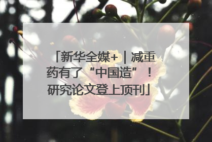 新华全媒+｜减重药有了“中国造”！研究论文登上顶刊