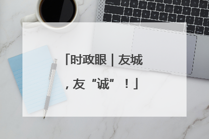 时政眼｜友城，友“诚”！