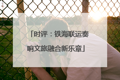 时评：铁海联运奏响文旅融合新乐章