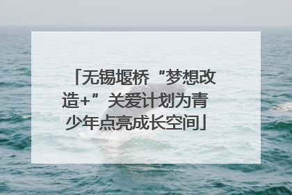 无锡堰桥“梦想改造+”关爱计划为青少年点亮成长空间