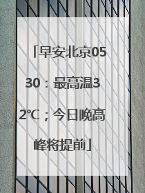 早安北京0530：最高温32℃；今日晚高峰将提前
