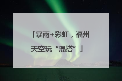 暴雨+彩虹，福州天空玩“混搭”