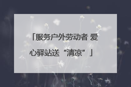 服务户外劳动者 爱心驿站送“清凉”