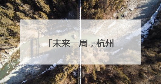 未来一周，杭州天气“大反转”