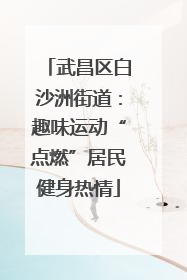 武昌区白沙洲街道：趣味运动“点燃”居民健身热情