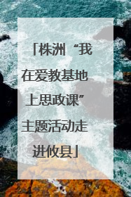 株洲“我在爱教基地上思政课”主题活动走进攸县