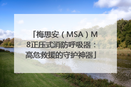 梅思安（MSA）M8正压式消防呼吸器：高危救援的守护神器