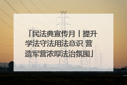 民法典宣传月丨提升学法守法用法意识 营造军营浓厚法治氛围