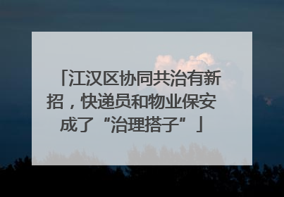 江汉区协同共治有新招，快递员和物业保安成了“治理搭子”