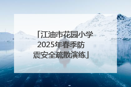 江油市花园小学2025年春季防震安全疏散演练