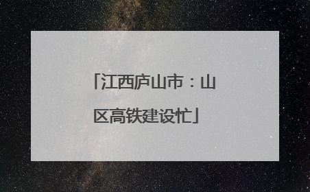 江西庐山市：山区高铁建设忙