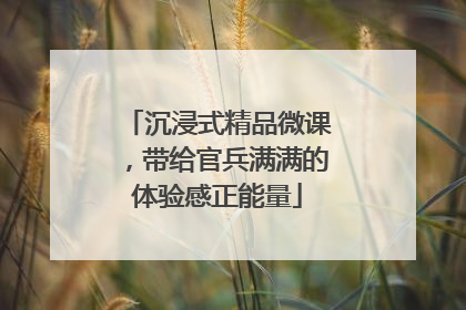 沉浸式精品微课，带给官兵满满的体验感正能量