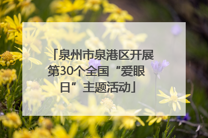 泉州市泉港区开展第30个全国“爱眼日”主题活动
