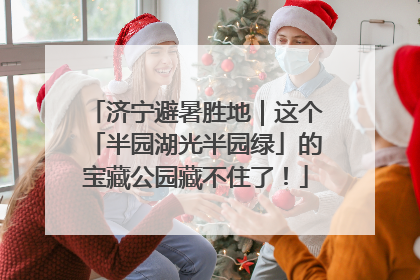 济宁避暑胜地｜这个「半园湖光半园绿」的宝藏公园藏不住了！