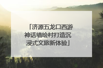 济源五龙口西游神话墙绘村打造沉浸式文旅新体验