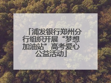 浦发银行郑州分行组织开展“梦想加油站”高考爱心公益活动