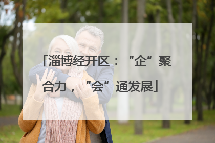 淄博经开区：“企”聚合力，“会”通发展