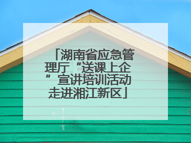 湖南省应急管理厅“送课上企”宣讲培训活动走进湘江新区