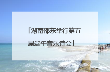 湖南邵东举行第五届端午音乐诗会
