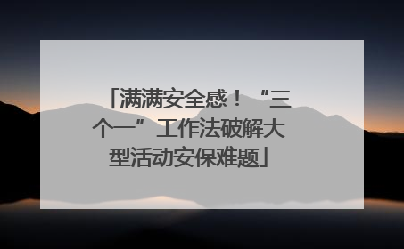 满满安全感！“三个一”工作法破解大型活动安保难题