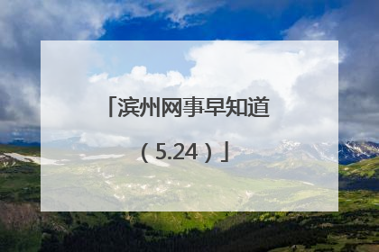 滨州网事早知道（5.24）