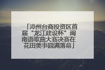 漳州台商投资区首届“龙江建设杯”闽南语歌曲大赛决赛在花田美事圆满落幕