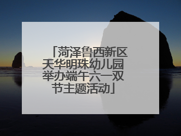 菏泽鲁西新区天华明珠幼儿园举办端午六一双节主题活动