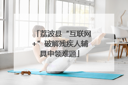 荔波县“互联网+”破解残疾人辅具申领难题