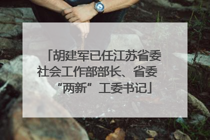 胡建军已任江苏省委社会工作部部长、省委“两新”工委书记