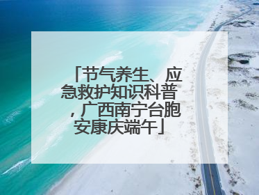 节气养生、应急救护知识科普，广西南宁台胞安康庆端午