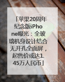 苹果20周年纪念版iPhone曝光：全玻璃机身设计结合无开孔全面屏，起售价或达1.45万人民币