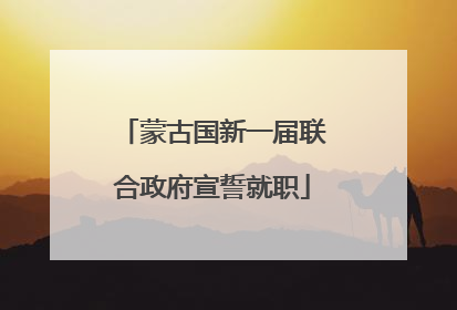 蒙古国新一届联合政府宣誓就职