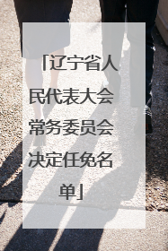 辽宁省人民代表大会常务委员会决定任免名单