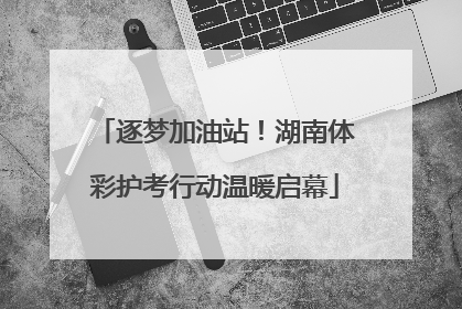 逐梦加油站！湖南体彩护考行动温暖启幕