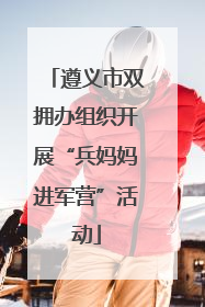 遵义市双拥办组织开展“兵妈妈进军营”活动