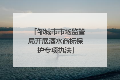 邹城市市场监管局开展酒水商标保护专项执法