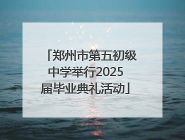 郑州市第五初级中学举行2025届毕业典礼活动