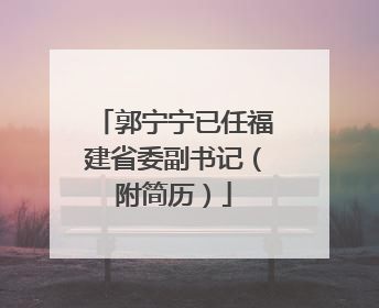 郭宁宁已任福建省委副书记（附简历）
