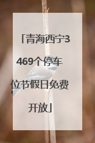 青海西宁3469个停车位节假日免费开放