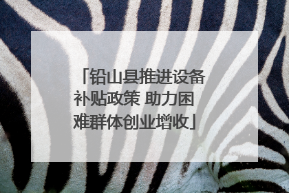 铅山县推进设备补贴政策 助力困难群体创业增收
