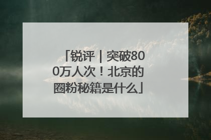 锐评｜突破800万人次！北京的圈粉秘籍是什么