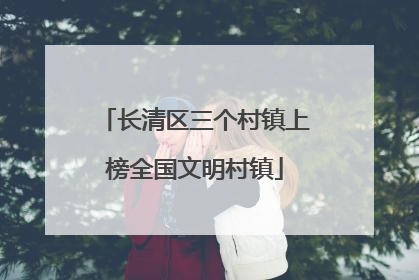 长清区三个村镇上榜全国文明村镇