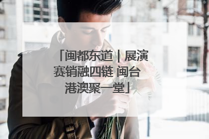 闽都东道｜展演赛销融四链 闽台港澳聚一堂