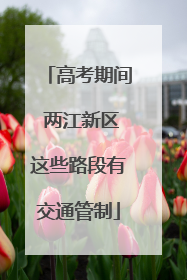 高考期间 两江新区这些路段有交通管制