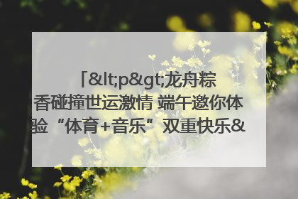 <p>龙舟粽香碰撞世运激情 端午邀你体验“体育+音乐”双重快乐</p><p>——成都世运会“跟着赛事去旅行”武侯站即将启幕</p>