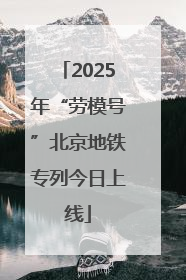 2025年“劳模号”北京地铁专列今日上线