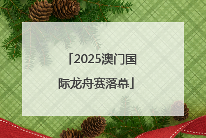 2025澳门国际龙舟赛落幕