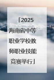 2025海南省中等职业学校教师职业技能竞赛举行